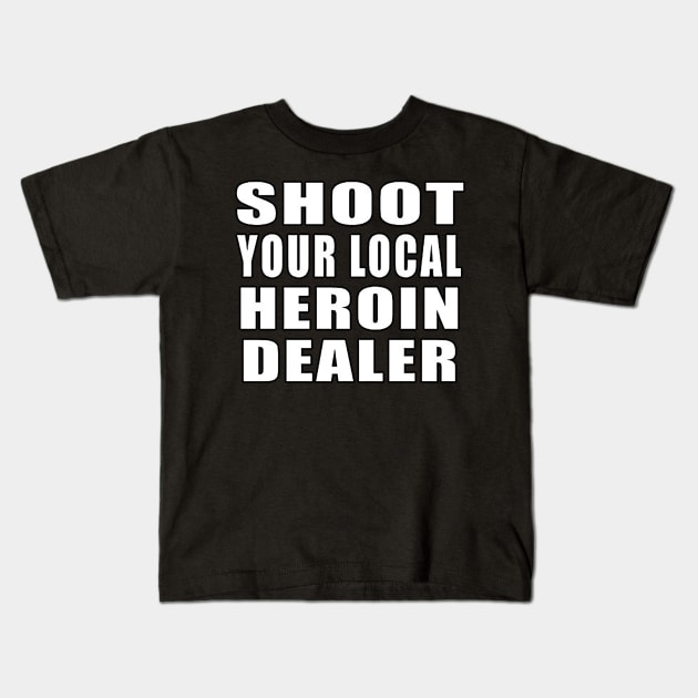 Shoot Your Local Heroin Dealer Kids T-Shirt by  The best hard hat stickers 